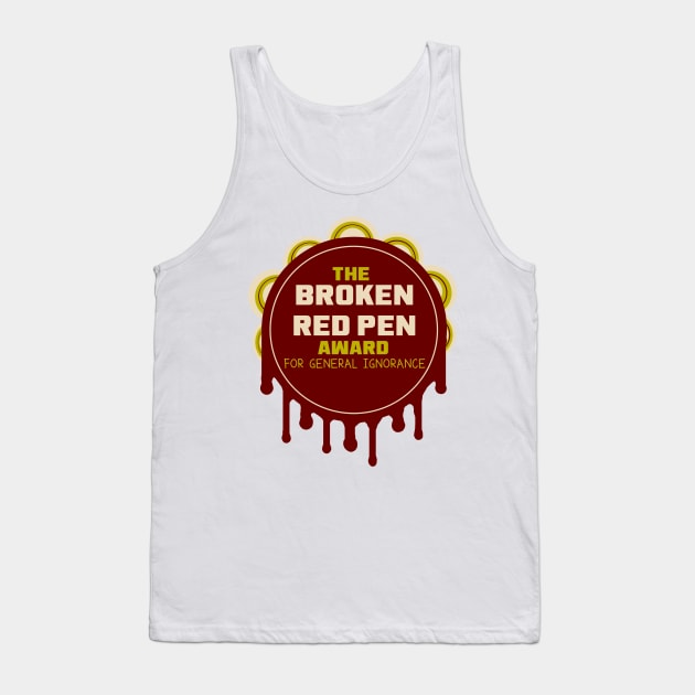 The Broken Red Pen Award for General Ignorance Tank Top by LochNestFarm